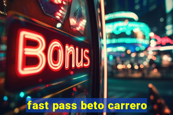 fast pass beto carrero